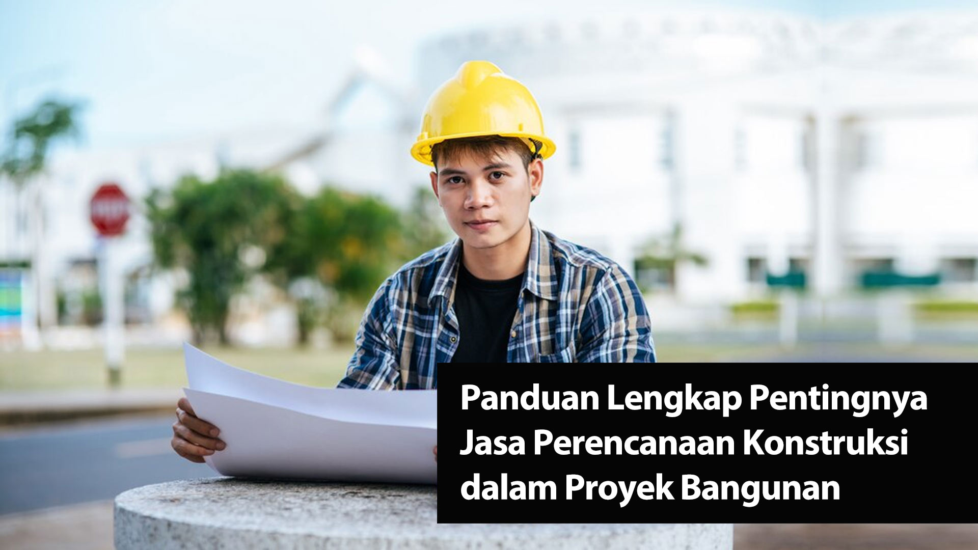 Panduan Lengkap Pentingnya Jasa Perencanaan Konstruksi dalam Proyek Bangunan