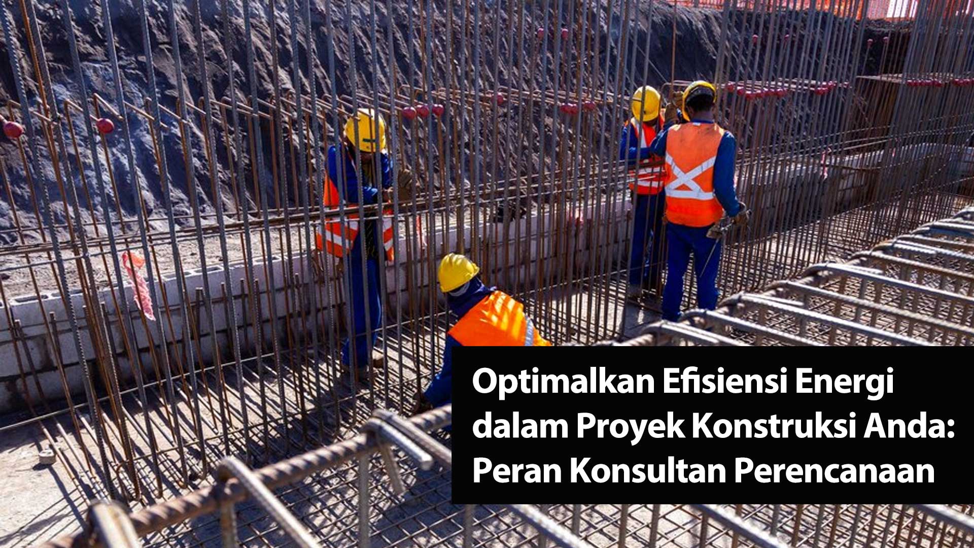 Optimalkan Efisiensi Energi dalam Proyek Konstruksi Anda: Peran Konsultan Perencanaan