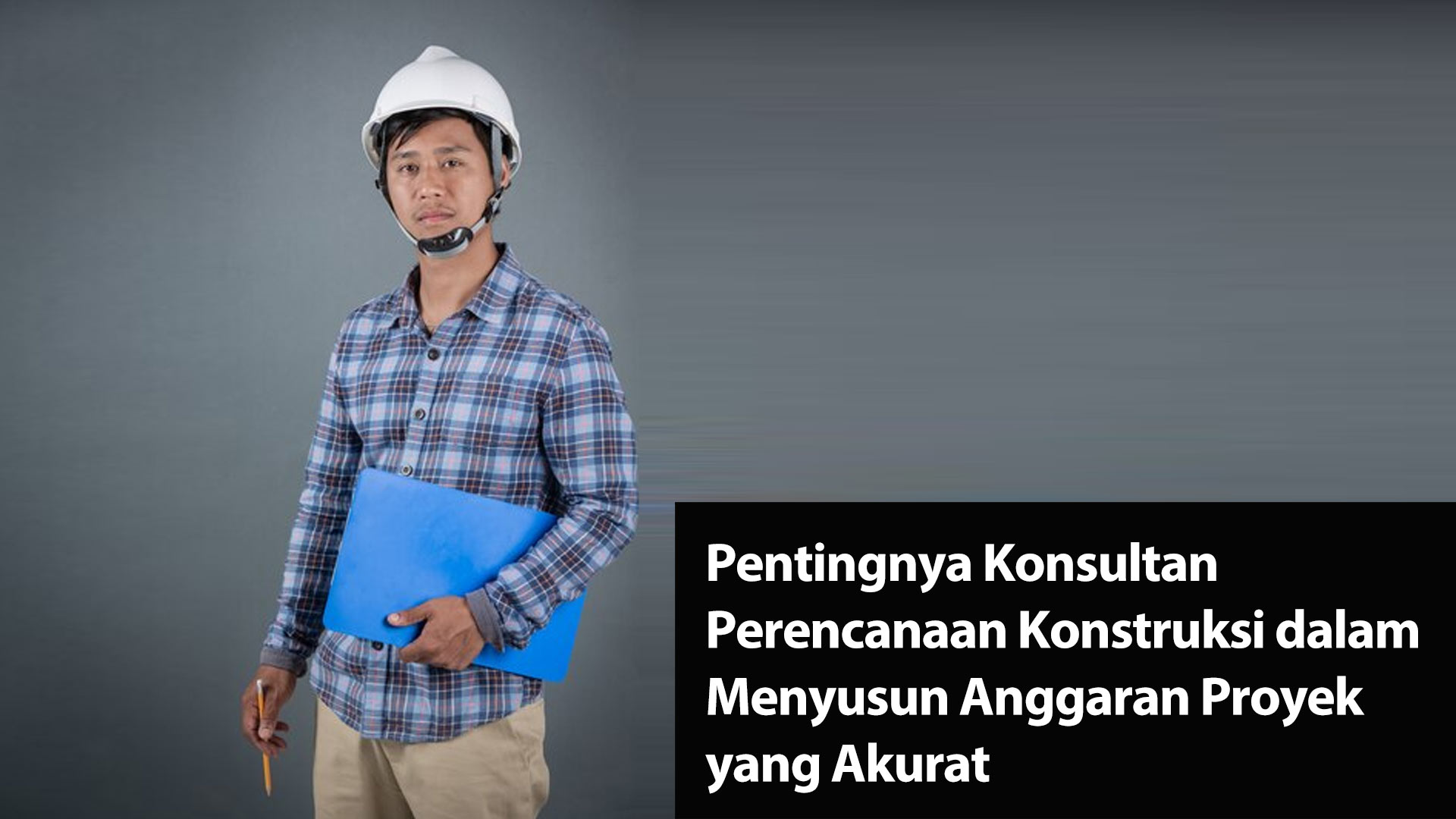 Pentingnya Konsultan Perencanaan Konstruksi dalam Menyusun Anggaran Proyek yang Akurat