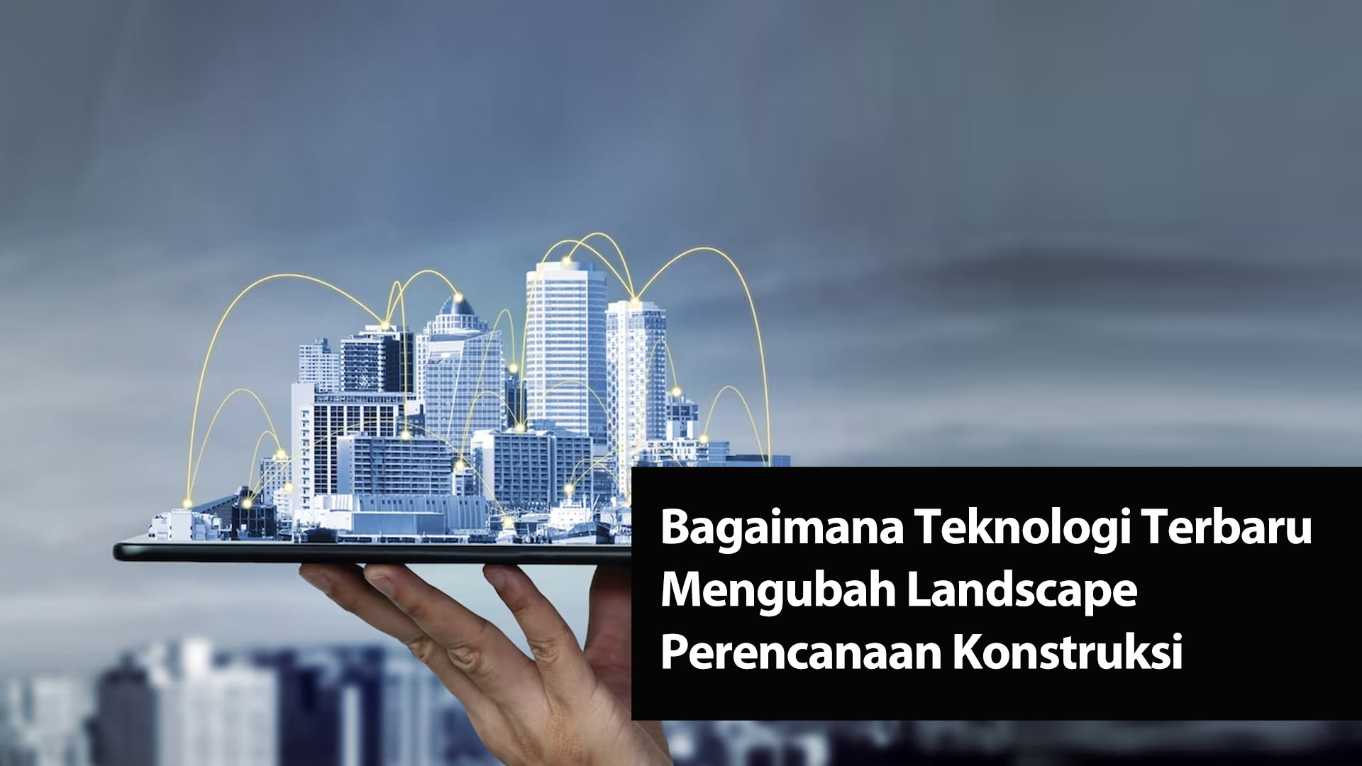 Bagaimana Teknologi Terbaru Mengubah Landscape Perencanaan Konstruksi