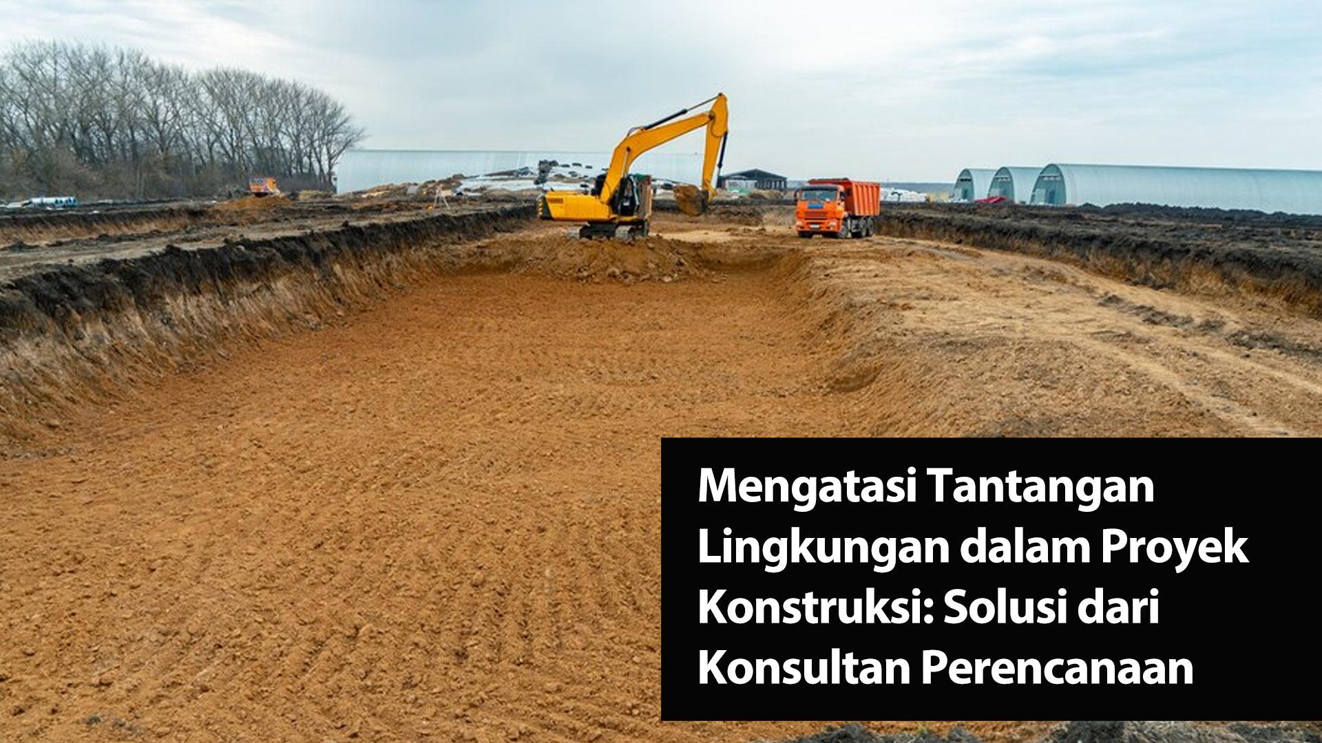 Mengatasi Tantangan Lingkungan dalam Proyek Konstruksi: Solusi dari Konsultan Perencanaan